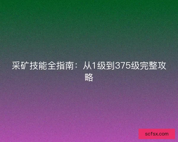 采矿技能全指南：从1级到375级完整攻略